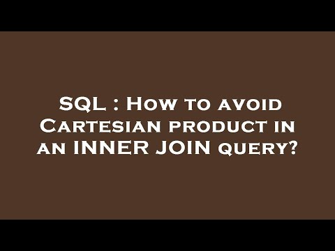 SQL : How to avoid Cartesian product in an INNER JOIN query?