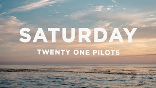 Twenty One Pilots - Saturday Lyrics