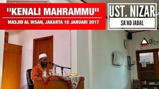 Kajian Ilmiah: Kenalilah Mahrommu - Ustadz Nizar Sa'ad Jabal, Lc., MPd