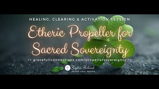 ETHERIC PROPELLER for SACRED SOVEREIGNTY ~ with Sophie Bidard
