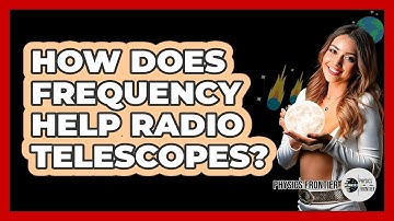 How Does Frequency Help Radio Telescopes? - Physics Frontier