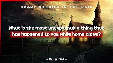 People Tell The Most Unexplainable Thing That Has Happened To Them While Home Alone
