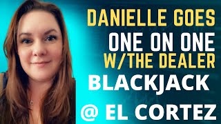 DANIELLE GOES 1 ON 1 WITH THE DEALER! BLACKJACK @ EL CORTEZ