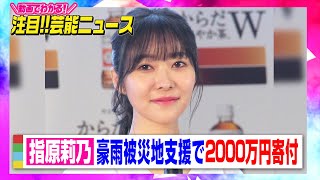 指原莉乃、豪雨被災地支援で2000万円寄付 「できる人ができる事を」【動画でわかる！注目芸能ニュース】