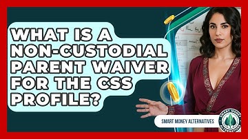What Is A Non-custodial Parent Waiver For The CSS Profile? - Smart Money Alternatives