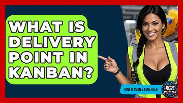 What Is Delivery Point In Kanban? - How It Comes Together