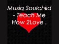 Musiq Soulchild - Teach Me How To Love .