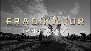 Eradikator - I Want to Believe