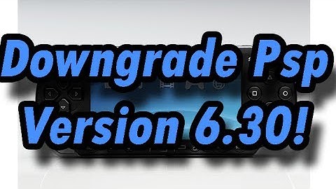 Downgrading Psp Version 6.30 (xxANOLIFEPSPxx) (Psp 2000)