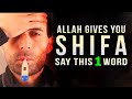 SAY 1 WORD, ALLAH GIVES YOU SHIFA