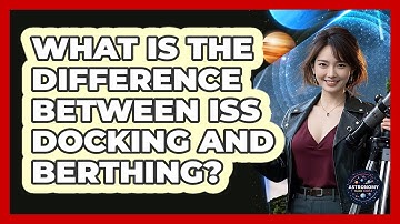 What Is The Difference Between ISS Docking And Berthing? - Astronomy Made Simple