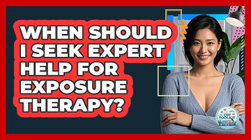When Should I Seek Expert Help for Exposure Therapy?