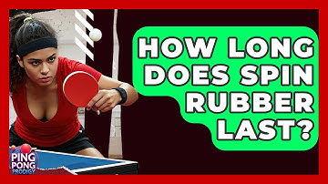 How Long Does Spin Rubber Last? - Ping Pong Prodigy