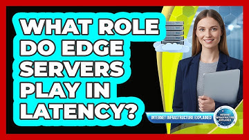 What Role Do Edge Servers Play in Latency?