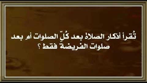 تُقرأ أذكار الصلاة بعد كُلِّ الصلوات أم بعد صلوات الفريضة فقط ؟ د.عبدالعزيز الريس