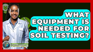 What Equipment Is Needed For Soil Testing? - Earth Science Answers