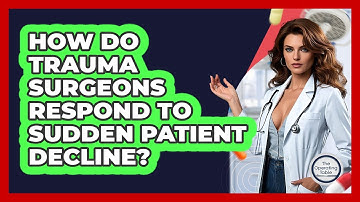 How Do Trauma Surgeons Respond To Sudden Patient Decline? - The Operating Table