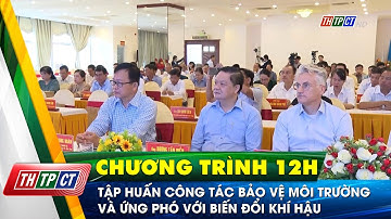 Tập huấn công tác bảo vệ môi trường và ứng phó với biến đổi khí hậu | Cần Thơ TV