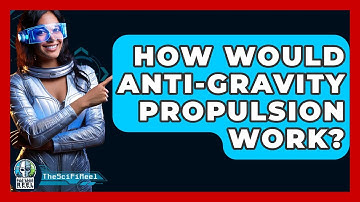How Would Anti-Gravity Propulsion Work? - The SciFi Reel