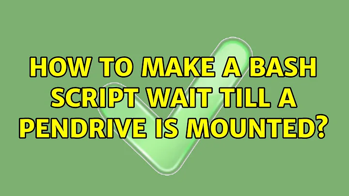 How to make a bash script wait till a pendrive is mounted?