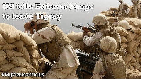 US demands Eritrean troops leave Tigray immediately