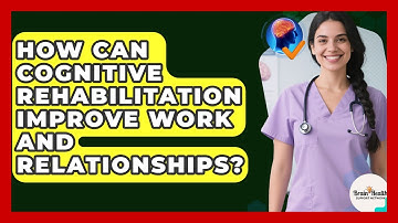 How Can Cognitive Rehabilitation Improve Work And Relationships? - Brain Health Support Network