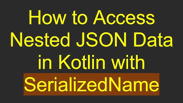 How to Access Nested JSON Data in Kotlin with SerializedName