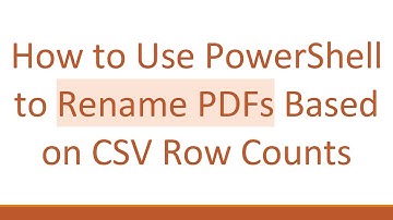 How to Use PowerShell to Rename PDFs Based on CSV Row Counts