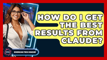 How Do I Get The Best Results From Claude? - Emerging Tech Insider