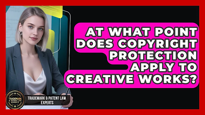 At What Point Does Copyright Protection Apply To Creative Works? - Trademark and Patent Law Experts