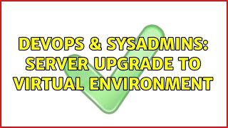 DevOps & SysAdmins: Server upgrade to virtual environment (2 Solutions!!)
