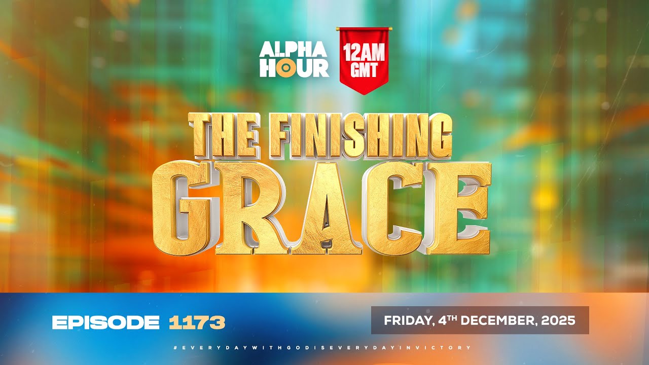 ALPHA HOUR EPISODE 1173 || THE FINISHING GRACE || FRIDAY, 5th DECEMBER 2025