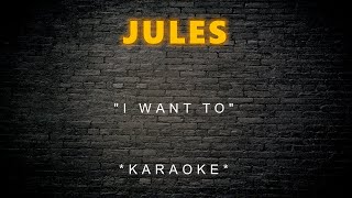 Jules - I Want To (Karaoke)