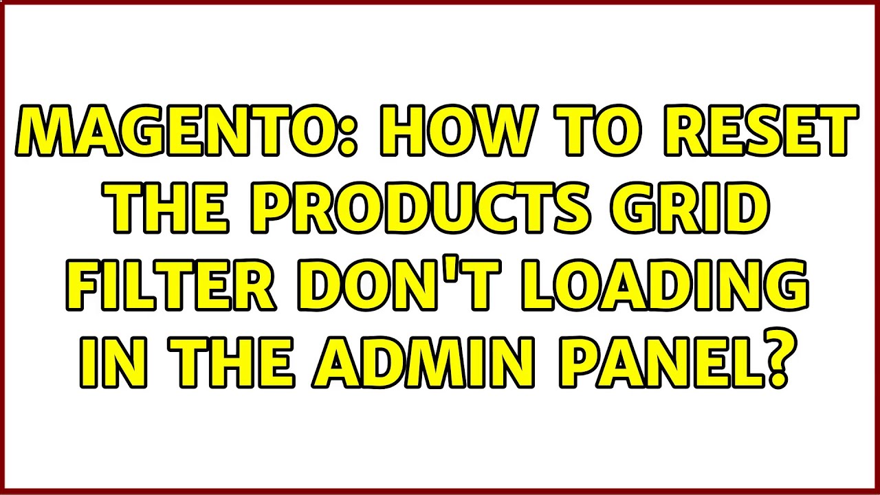 Magento: How to reset the products grid filter don't loading in the admin panel?