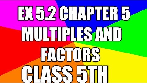 Multiples and Factors, CHAPTER 5 exercise  5.2,ncert maths  solution class 5