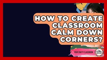 How To Create Classroom Calm Down Corners? - Your Crafty Classroom