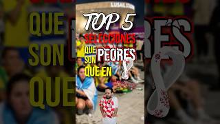 TOP 5 SELECCIONES QUE SON PEORES QUE EN QATAR 2022 ❌🇦🇷