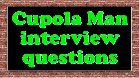 Cupola Man interview questions