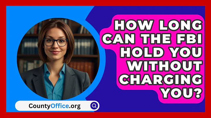 How Long Can The FBI Hold You Without Charging You? - CountyOffice.org