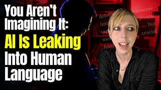 You Aren’t Imagining It: AI Is Infecting Human Language