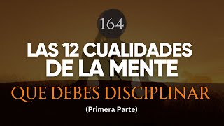 LAS 12 CUALIDADES DE TU MENTE QUE DEBES DISCIPLINAR PARA QUE ORDENES Y SEA (Primera Parte)