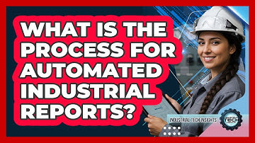 What Is The Process For Automated Industrial Reports?