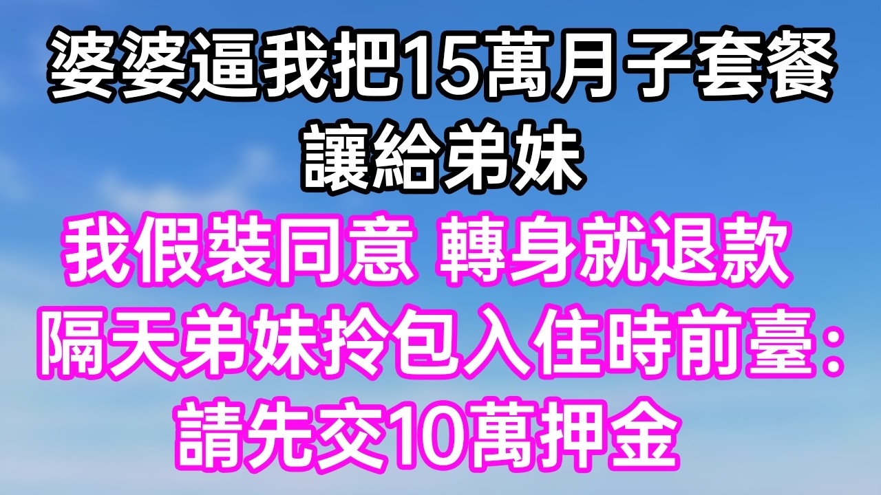 婆婆逼我把15萬月子套餐！讓給弟妹！我假裝同意 轉身就退款！隔天弟妹拎包入住時前臺：“請先交10萬押金！”#幸福生活#為人處世#生活經驗#情感故事#婆媳故事#子女孝順#孝順#子女不孝