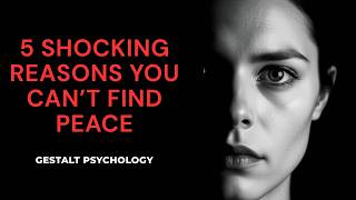 5 Shocking Reasons You Can’t Find Peace | Gestalt Psychology | Podcast