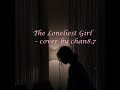 The Loneliest Girl *cover*