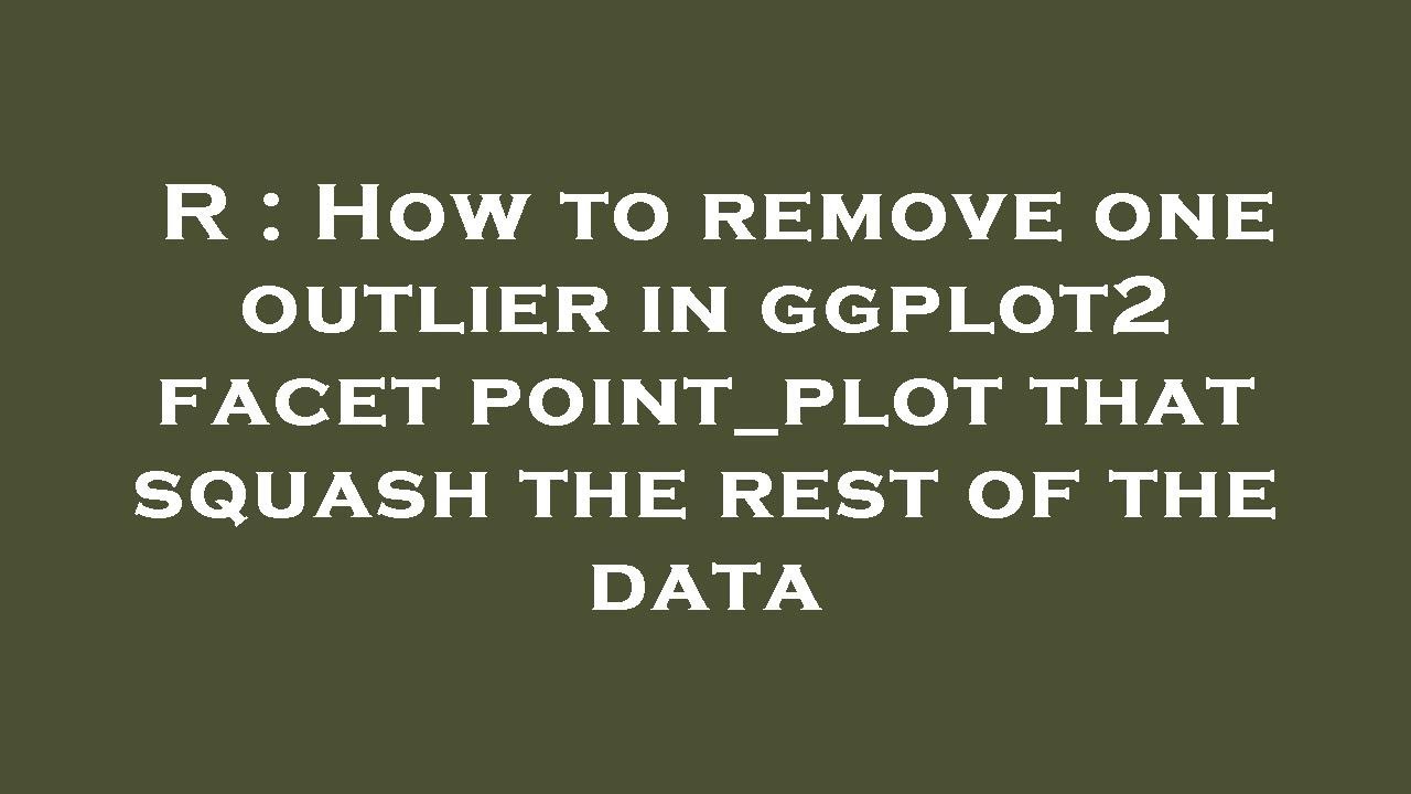 R : How to remove one outlier in ggplot2 facet point_plot that squash ...