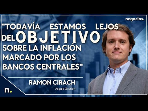 "Todav&iacute;a estamos lejos del objetivo de inflaci&oacute;n marcado por los bancos centrales". Ram&oacute;n Cirach