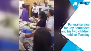 Funeral service for Joy Fernandes and his two children held on Tuesday