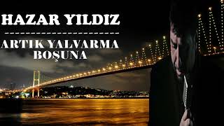 HAZAR YILDIZ & ARTIK YALVARMA BOŞUNA 2018 Resimi