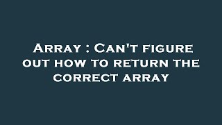 Array : Can't figure out how to return the correct array